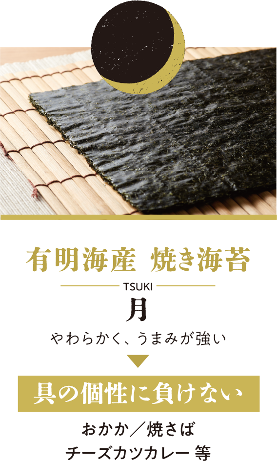 有明海産 焼き海苔 「月-TSUKI-」やわらかく、うまみが強い。具の個性に負けない おかか／竹の子山椒煮 焼さば／チーズカツカレー 等
